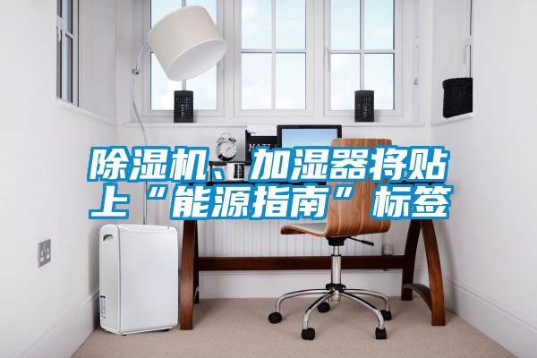 除濕機(jī)、加濕器將貼上“能源指南”標(biāo)簽