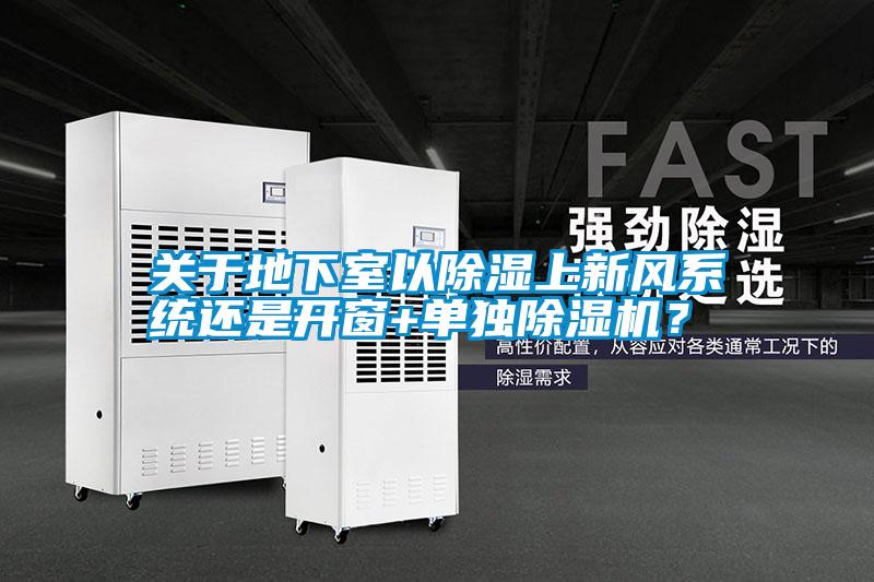 關(guān)于地下室以除濕上新風系統(tǒng)還是開窗+單獨除濕機？