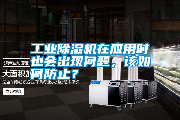 工業(yè)除濕機(jī)在應(yīng)用時(shí)也會(huì)出現(xiàn)問題，該如何防止？