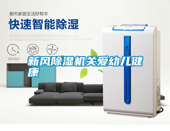 新風(fēng)除濕機關(guān)愛幼兒健康