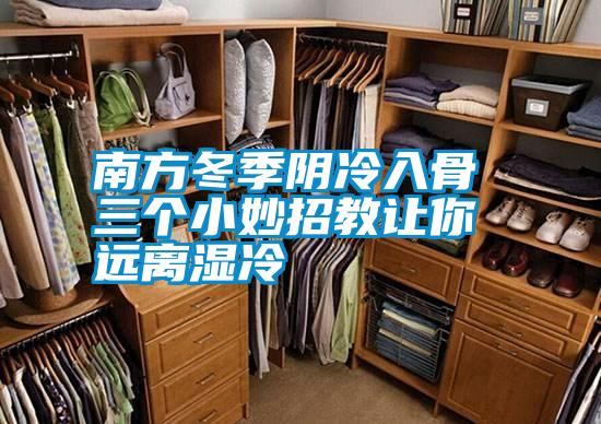 南方冬季陰冷入骨 三個小妙招教讓你遠(yuǎn)離濕冷
