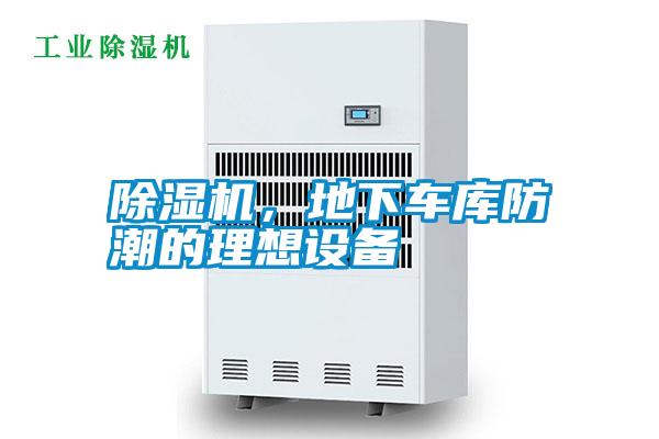 除濕機(jī)，地下車(chē)庫(kù)防潮的理想設(shè)備