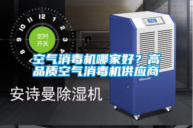 空氣消毒機(jī)哪家好？高品質(zhì)空氣消毒機(jī)供應(yīng)商