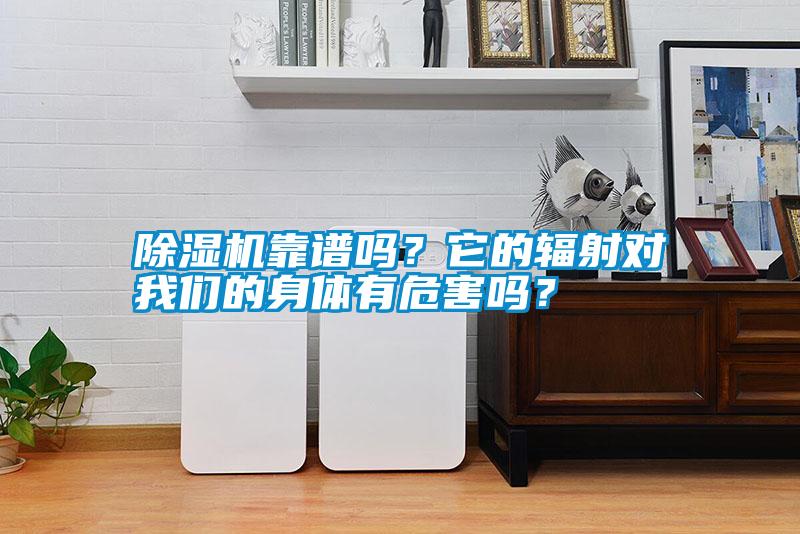 除濕機(jī)靠譜嗎？它的輻射對我們的身體有危害嗎？