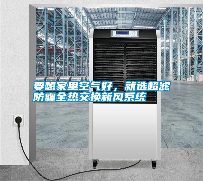 要想家里空氣好，就選超濾防霾全熱交換新風(fēng)系統(tǒng)