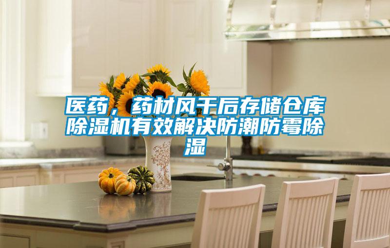 醫(yī)藥，藥材風干后存儲倉庫除濕機有效解決防潮防霉除濕