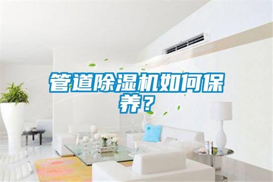 管道除濕機(jī)如何保養(yǎng)？