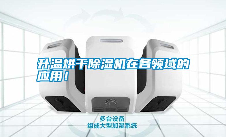 升溫烘干除濕機(jī)在各領(lǐng)域的應(yīng)用！