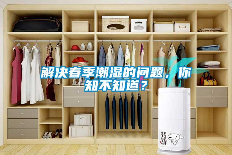 解決春季潮濕的問題，你知不知道？