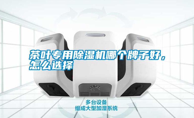 茶葉專用除濕機哪個牌子好，怎么選擇