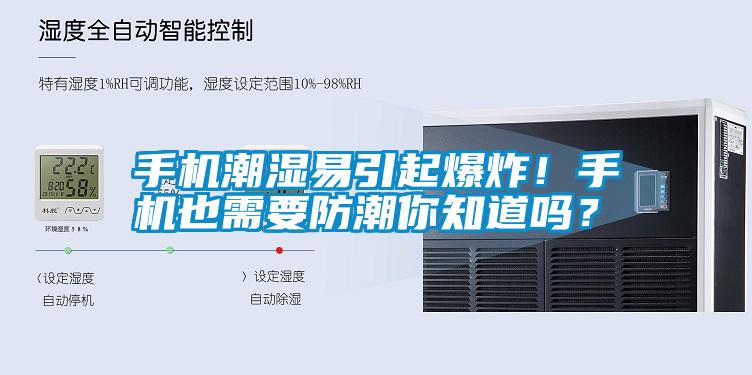手機潮濕易引起爆炸！手機也需要防潮你知道嗎？