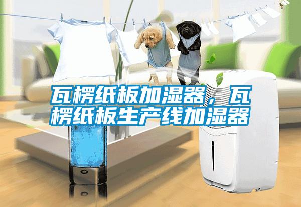 瓦楞紙板加濕器，瓦楞紙板生產(chǎn)線加濕器