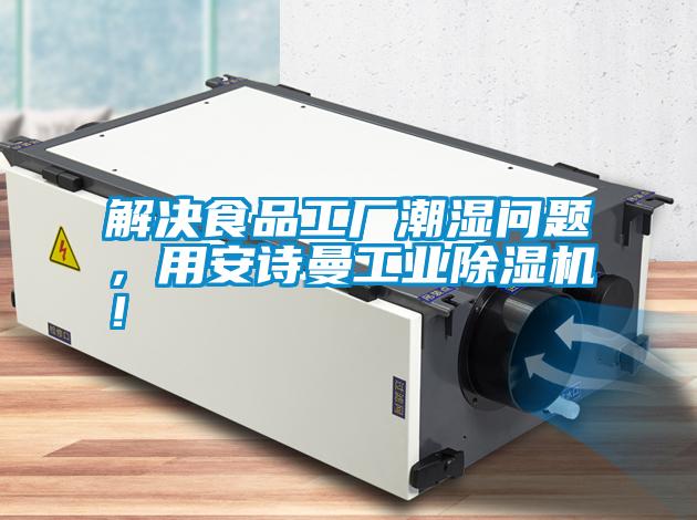 解決食品工廠潮濕問(wèn)題，用安詩(shī)曼工業(yè)除濕機(jī)！