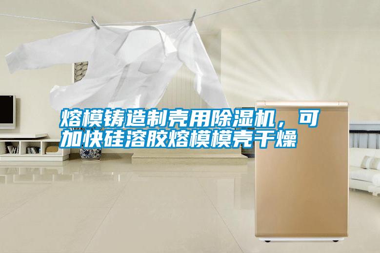 熔模鑄造制殼用除濕機(jī)，可加快硅溶膠熔模模殼干燥