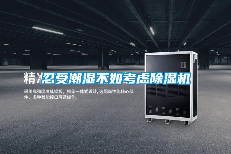 忍受潮濕不如考慮除濕機(jī)