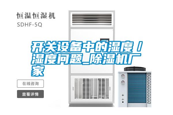 開(kāi)關(guān)設(shè)備中的濕度／濕度問(wèn)題_除濕機(jī)廠家