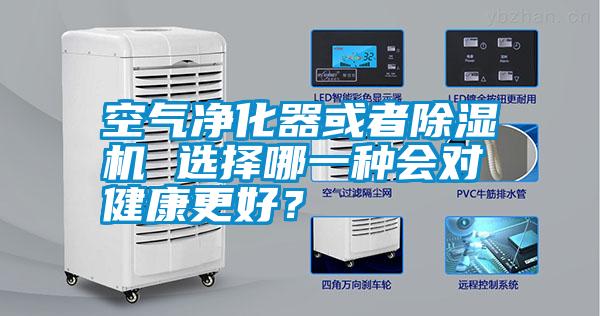 空氣凈化器或者除濕機(jī) 選擇哪一種會(huì)對(duì)健康更好？