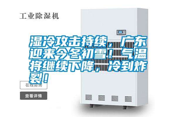 濕冷攻擊持續(xù)，廣東迎來今冬初雪！氣溫將繼續(xù)下降，冷到炸裂！