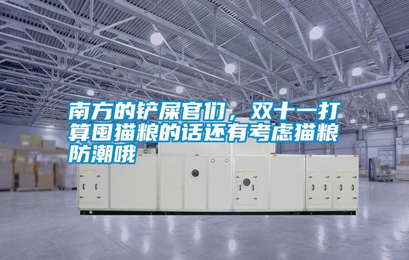 南方的鏟屎官們，雙十一打算囤貓糧的話還有考慮貓糧防潮哦