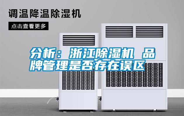 分析：浙江除濕機(jī) 品牌管理是否存在誤區(qū)