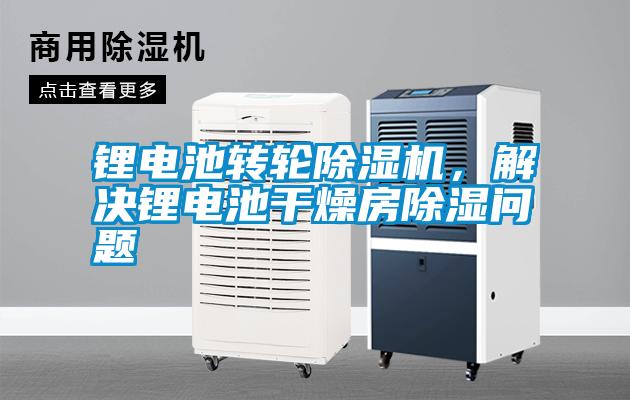 鋰電池轉(zhuǎn)輪除濕機(jī)，解決鋰電池干燥房除濕問題