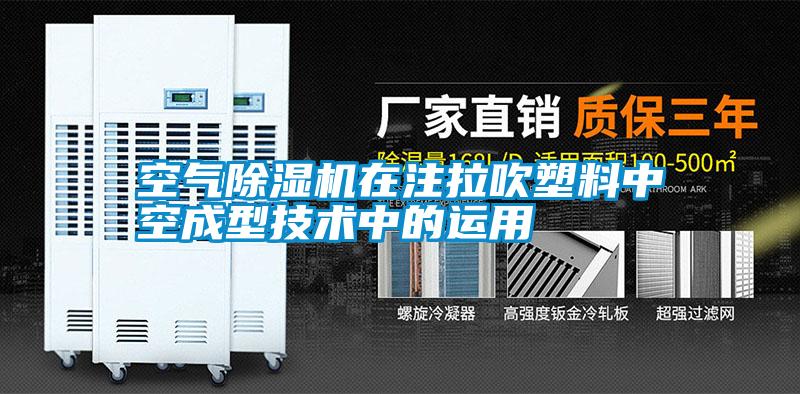 空氣除濕機(jī)在注拉吹塑料中空成型技術(shù)中的運用