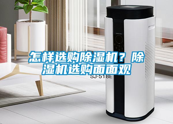 怎樣選購除濕機(jī)？除濕機(jī)選購面面觀