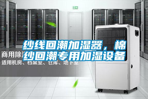紗線回潮加濕器，棉紗回潮專用加濕設(shè)備
