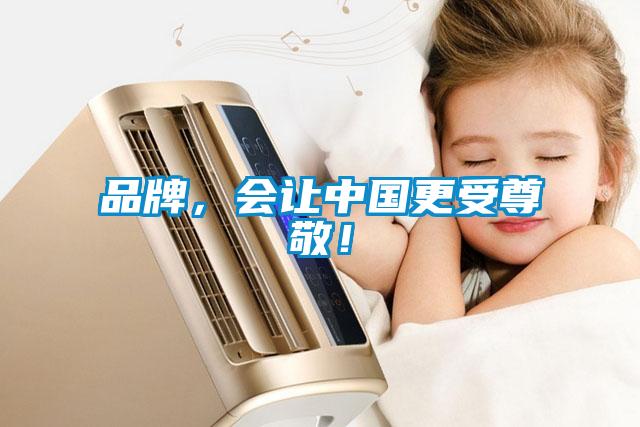 品牌，會讓中國更受尊敬！