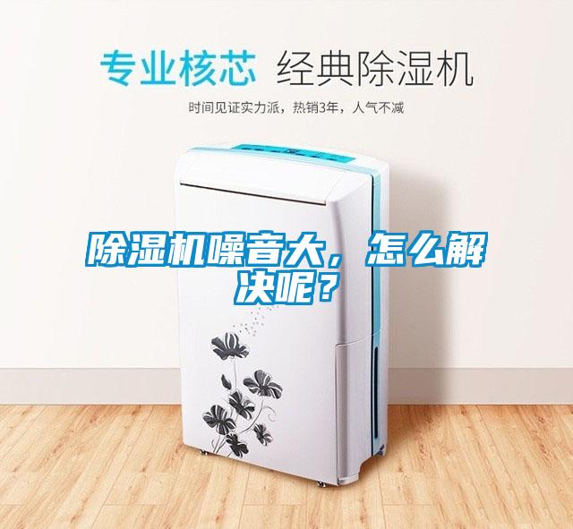 除濕機(jī)噪音大，怎么解決呢？