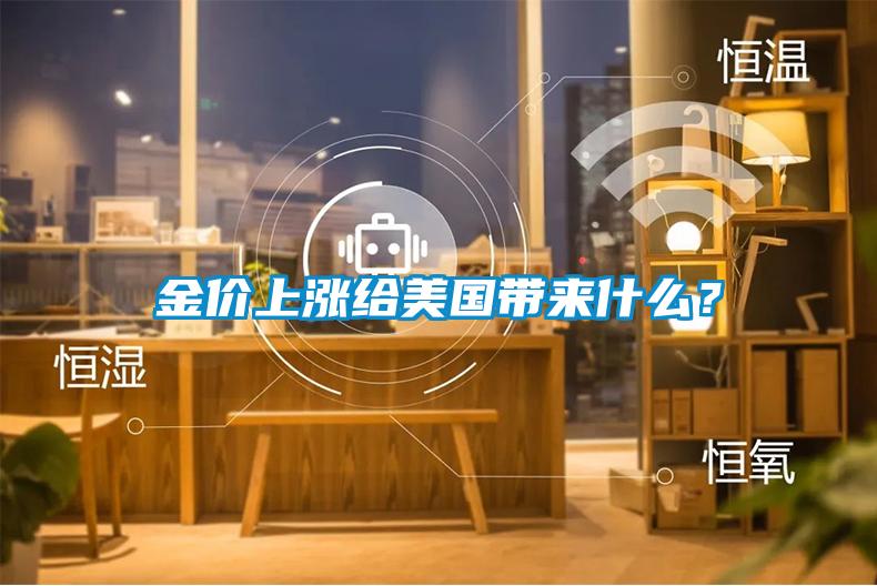 金價上漲給美國帶來什么？