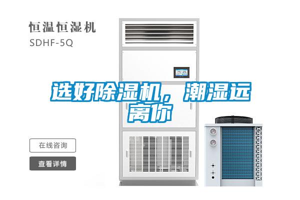 選好除濕機，潮濕遠(yuǎn)離你