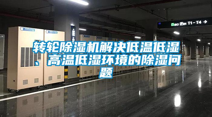 轉(zhuǎn)輪除濕機(jī)解決低溫低濕、高溫低濕環(huán)境的除濕問(wèn)題