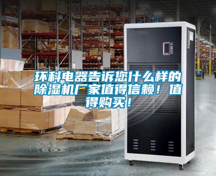 環(huán)科電器告訴您什么樣的除濕機廠家值得信賴！值得購買！