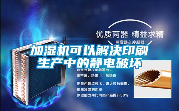 加濕機可以解決印刷生產(chǎn)中的靜電破壞