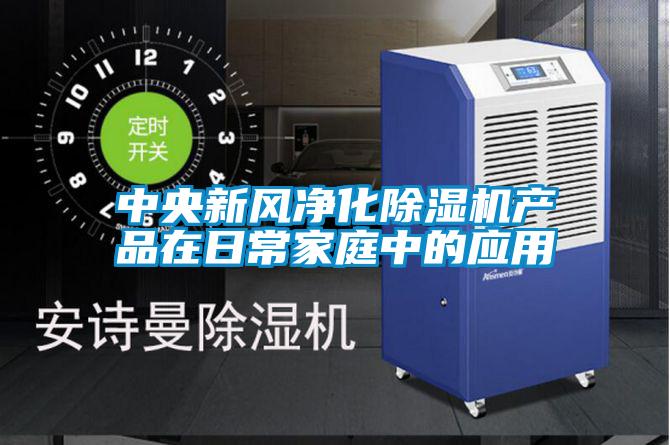 中央新風(fēng)凈化除濕機產(chǎn)品在日常家庭中的應(yīng)用
