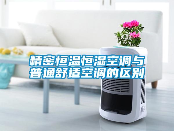 精密恒溫恒濕空調與普通舒適空調的區(qū)別