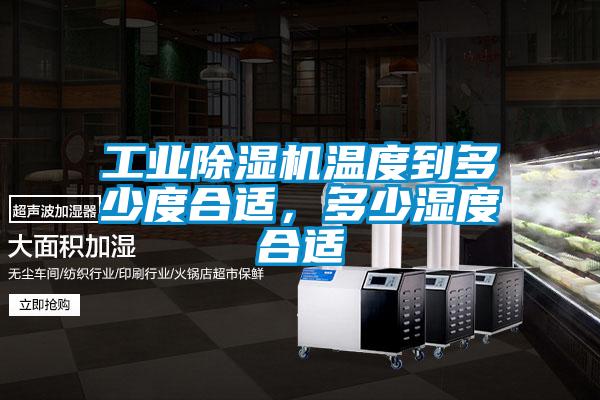 工業(yè)除濕機(jī)溫度到多少度合適，多少濕度合適