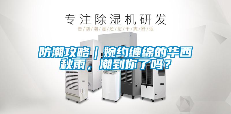 防潮攻略｜婉約纏綿的華西秋雨，潮到你了嗎？
