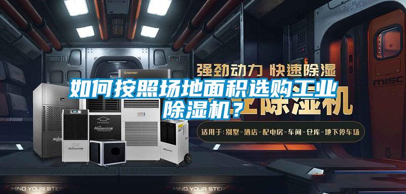 如何按照場地面積選購工業(yè)除濕機(jī)？