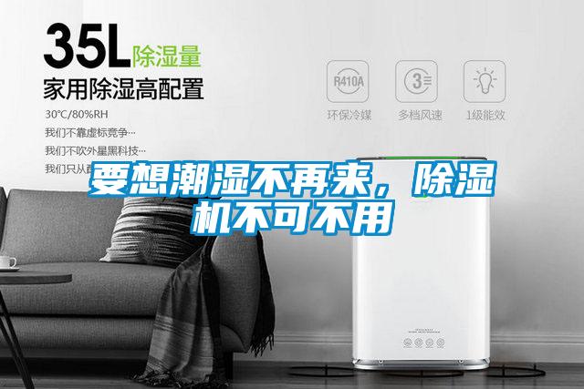 要想潮濕不再來，除濕機(jī)不可不用