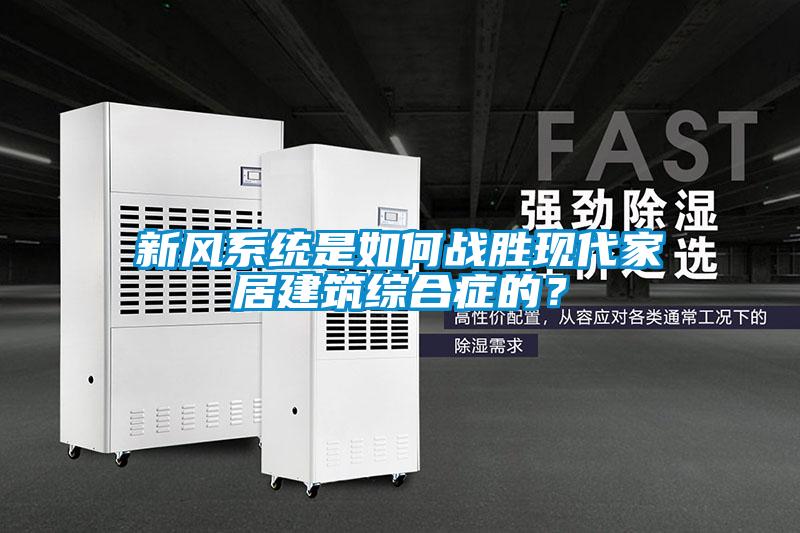 新風(fēng)系統(tǒng)是如何戰(zhàn)勝現(xiàn)代家居建筑綜合癥的？
