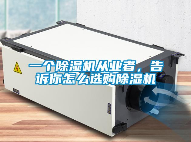 一個(gè)除濕機(jī)從業(yè)者，告訴你怎么選購除濕機(jī)