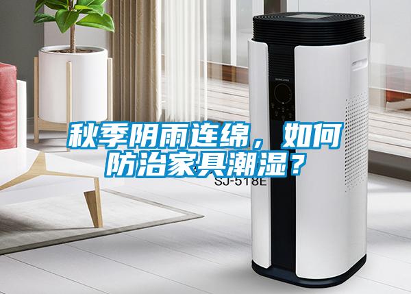 秋季陰雨連綿，如何防治家具潮濕？