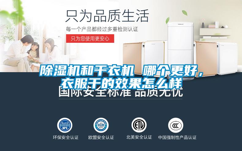 除濕機和干衣機 哪個更好，衣服干的效果怎么樣
