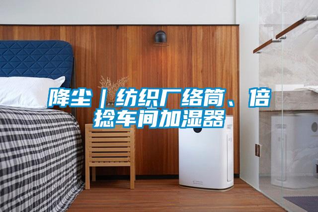 降塵｜紡織廠絡(luò)筒、倍捻車(chē)間加濕器
