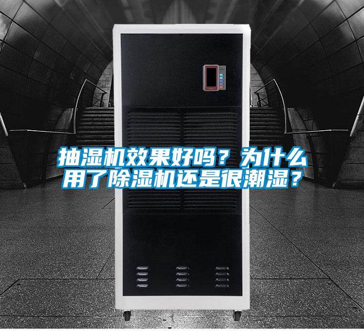 抽濕機效果好嗎？為什么用了除濕機還是很潮濕？