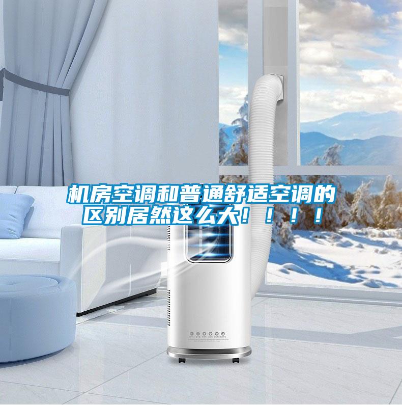 機(jī)房空調(diào)和普通舒適空調(diào)的區(qū)別居然這么大?。。?！