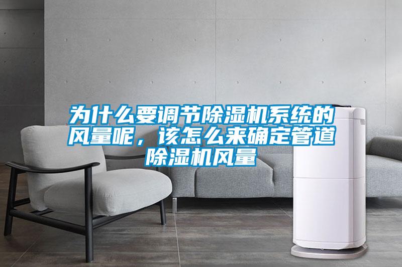 為什么要調(diào)節(jié)除濕機系統(tǒng)的風(fēng)量呢，該怎么來確定管道除濕機風(fēng)量