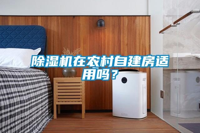 除濕機(jī)在農(nóng)村自建房適用嗎？